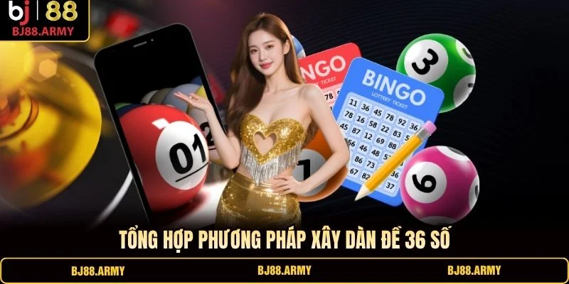 Tổng hợp phương pháp xây dàn đề 36 số